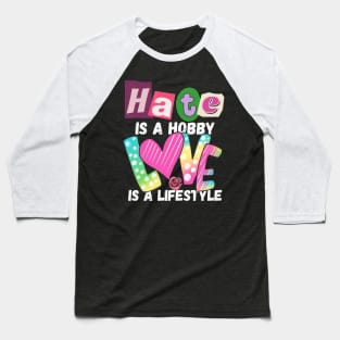 Hate is a Hobby Love is a Lifestyle Positive, Inclusivity Baseball T-Shirt